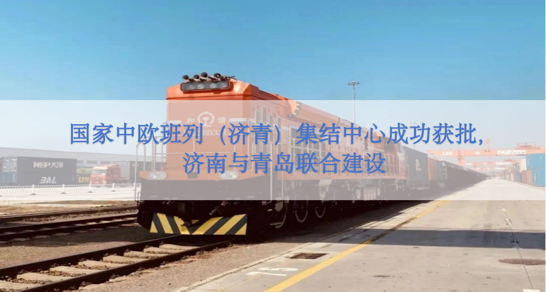国家中欧班列（济青）集结中心成功获批，济南与青岛联合建设